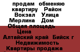 продам, обменяю квартиру › Район ­ Вокзал › Улица ­ Мерлина › Дом ­ 18 › Общая площадь ­ 46 › Цена ­ 1 800 000 - Алтайский край, Бийск г. Недвижимость » Квартиры продажа   . Алтайский край,Бийск г.